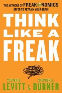 Think like a freak : The authors freakonomics offer to retrain your brain