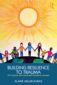 Building resilienceto trauma : The trauma and community resiliency models