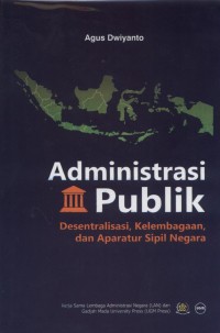 Administrasi Publik : Desentralisasi, Kelembagaan, dan Aparatur Sipil Negara