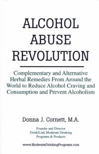 Alcohol Abuse Revolution : Complementary and Alternative Herbal Remedies From Around the World to Reduce Alcohol Craving and Consumption and Prevent Alcoholism