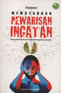 Mematahkan pewarisan ingatan : wacana anti komunis dan politik rekonsiliasi pasca-soeharto