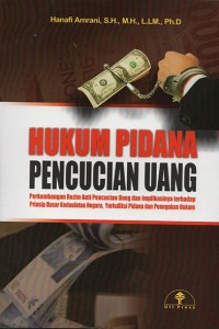 Hukum pidana pencucian uang: perkemabangan rezim anti pencucian uang dan implikasinya terhadap prinsip dasar kedaulatan negara, yuridiksi pidana dan penegakan hukum