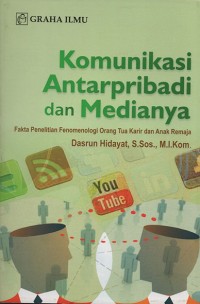 Komunikasi antarpribadi dan medianya : fakta penelitian fenomenologi orang tua karir dan anak remaja