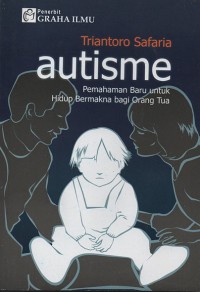 Autisme : pemahaman baru untuk hidup bermakna bagi orang tua