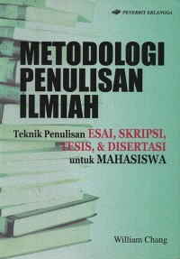 Metodologi penulisan ilmiah : teknik penulisan esai, skripsi, tesis & disertasi untuk mahasiswa