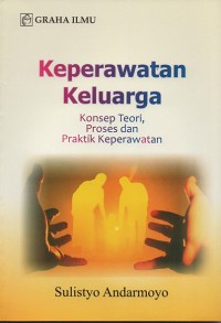 Keperawatan keluarga : konsep teori, proses dan praktik keperawatan
