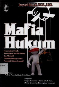 Mafia hukum : mengungkap praktek tersembunyi jual beli hukum dan alternatif pemberantasannya dalam perspektif hukum progresif