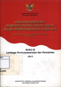 Naskah komprehensif perubahan undang-undang dasar negara Republik Indonesia tahun 1945: buku iii lembaga permusyawaratan dan perwakilan jilid 2