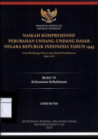Naskah komprehensif perubahan undang - undang dasar negara Republik Indonesia tahun 1945 : Buku vi kekuasaan kehakiman