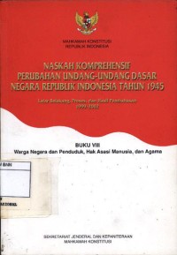 Naskah komprehensif perubahan undang-undang dasar negara Republik Indonesia tahun 1945 : buku viii warga negara dan penduduk, hak asasi manusia, dan agama