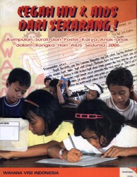 Cegah HIV dan AIDS dari sekarang! kumpulan surat dan poster karya anak-anak dalam rangka hari AIDS sedunia 2006