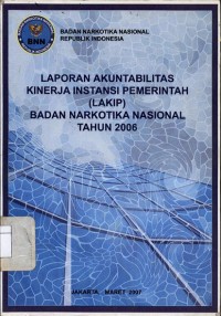Laporan akuntabilitas kinerja instansi pemerintah (LAKIP) Badan Narkotika Nasional Republik Indonesia tahun 2006