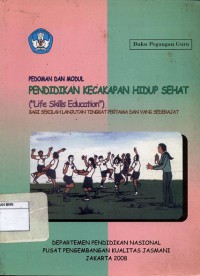 Pedoman dan modul pendidikan kecakapan hidup sehat: bagi sekolah lanjutan tingkat pertama dan yang sederajat