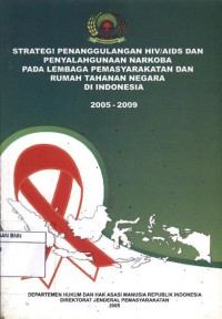 Strategi penanggulangan HIV atau AIDS dan penyalahgunaan narkoba pada lembaga pemasyarakatan dan rumah tahanan negara di Indonesia: 2005 - 2009
