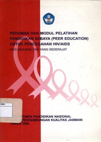Pedoman dan modul pelatihan pendidikan sebaya (peer education) untuk pencegahan HIV atau AIDS : Bagi SMA atau SMK dan yang sederajat