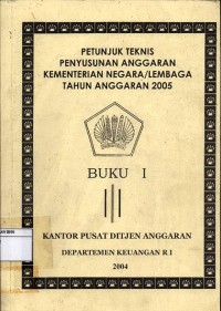 Petunjuk teknis penyusunan anggaran kementerian negara atau lembaga tahun anggaran 2005 (Buku i)