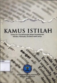 Kamus istilah : tentang dan yang berhubungan dengan penyalahgunaan narkotika, psikotropika, dan bahan adiktif lainnya