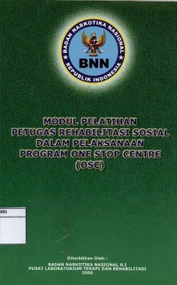 Modul pelatihan petugas rehabilitasi sosial dalam pelaksanaan program one stop centre (OSC)