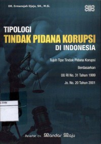 Tipologi tindak pidana korupsi di indonesia: tujuh tipe tindak pidana korupsi berdasarkan UU RI no. 31 tahun 1999 jo. No. 20 tahun 2001