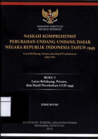 Naskah komprehensif perubahan undang-undang dasar negara republik indonesia tahun 1945: buku i latar belakang, proses, dan hasil perubahan uud 1945