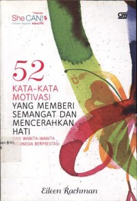 52 kata-kata motivasi yang memberi semangat dan mencerahkan hati : dari wanita-wanita Indonesia berprestasi