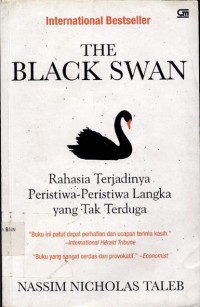 The black swan : Rahasia terjadinya peristiwa-peristiwa langka yang tak terduga