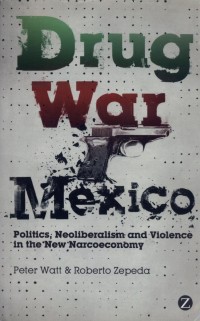 Drug War Mexico : Politics, Neoliberalism, and Violence in the New Narcoeconomy