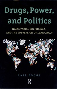Drugs, Power, and Politics : Narco Wars, Big Pharma, And The Subversion Of Democracy