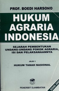 Hukum Agraria Indonesia : Sejarah Pembentukan Undang-Undang Pokok Agraria, Isi dan Pelaksanaannya Jilid 1