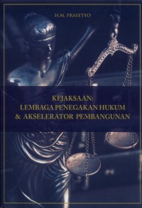Kejaksaan : Lembaga Penegakan Hukum dan Akselerator Pembangunan