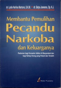 Membantu pemulihan pecandu narkoba dan keluarganya : Pedoman Bagi Konselor Adiksi Di Masyarakat Dan Bagi Setiap Orang Yang Peduli Dan Terlatih