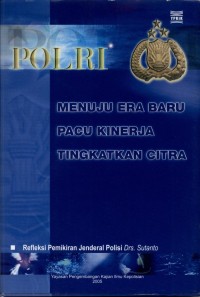 POLRI menuju era baru pacu kinerja tingkatkan citra