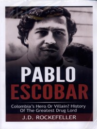 Pablo Escobar : Colombia's Hero Or Villain? History of The Greatest Drug Lord