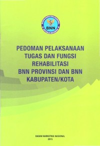 Pedoman Pelaksanaan Tugas dan Fungsi Rehabilitasi BNN Provinsi dan Kabupaten / Kota