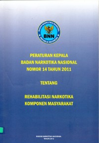 Peraturan kepala badan narkotika nasional Republik Indonesia Nomor 14 tahun 2011: Tentang rehabilitasi narkotika komponen masyarakat