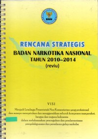 RENCANA STRATEGIS BADAN NARKOTIKA NASIONAL TAHUN 2010-2014 ( REVIU )