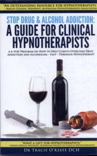 Stop Drug & Alcohol Addiction : A Guide For Clinical Hypnotherapists (A 6-Step Program On How To Help Clients Overcome Drug Addiction And Alcoholism - Fast - Through Hypnotherapy