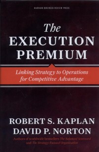 The Execution Premium : Linking Strategy to Operations For Competitive Advantage
