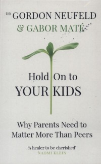 Hold on to your kids : Why parents need to matter more than peers