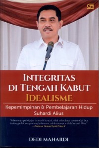 Integritas Di Tengah Idealisme Kepemimpinan dan Pembelajaran Hidup Suhardi Alius