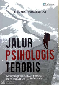 Jalur psikologis teroris : mengungkap misteri pelaku bom bunuh diri di Indonesia