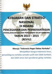 KEBIJAKAN DAN STRATEGI NASIONAL DI BIDANG PENCEGAHAN DAN PEMBERANTASAN PENYALAHGUNAAN DAN PEREDARAN GELAP NARKOBA TAHUN 2011 -2015 (REVIU)