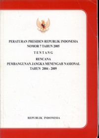 Peraturan Presiden Republik Indonesia Nomor 7 Tahun 2005 Tentang Rencana Pembangunan Jangka Menengah Nasional 2004-2009