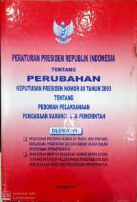 Peraturan Presiden Republik Indonesia tentang perubahan keputusan presiden nomor 80 tahun 2003 tentang pedoman pelaksanaan pengadaan barang/jasa pemerintahan