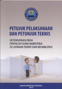 Petunjuk Pelaksanaan Dan Petunjuk Teknis Detoksifikasi Pada Penyalah Guna Narkotika Di Layanan Terapi Dan Rehabilitasi