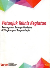 Petunjuk Teknis Kegiatan : Pencegahan Bahaya Narkoba di Lingkungan Tempat Kerja