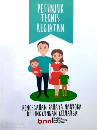 Petunjuk teknis kegiatan : pencegahan bahaya narkoba di lingkungan keluarga