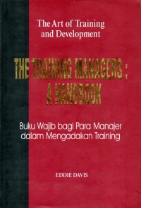 The Art of Training and Development : THE TRAINING MANAGERS : A HANDBOOK : Buku Wajib bagi Para Manajer dalam Mengadakan Training