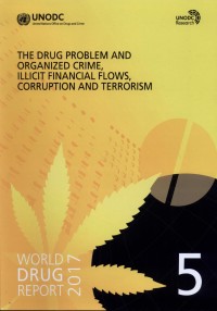 World Drug Report 2017: The Drugs Problem and Organized Crime, Illicit Financial Flows, Corruption and Terrorism